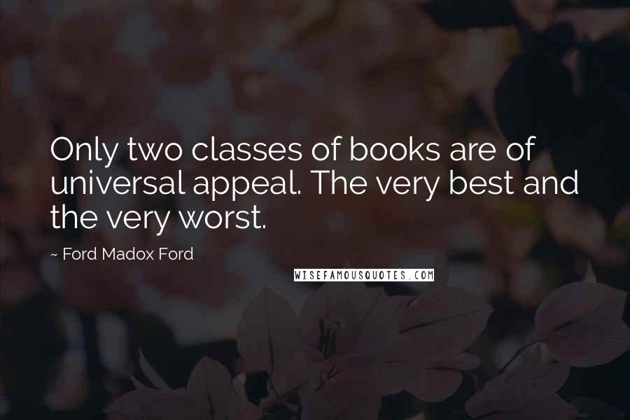 Ford Madox Ford Quotes: Only two classes of books are of universal appeal. The very best and the very worst.