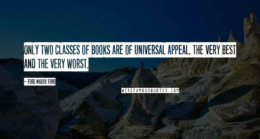 Ford Madox Ford Quotes: Only two classes of books are of universal appeal. The very best and the very worst.