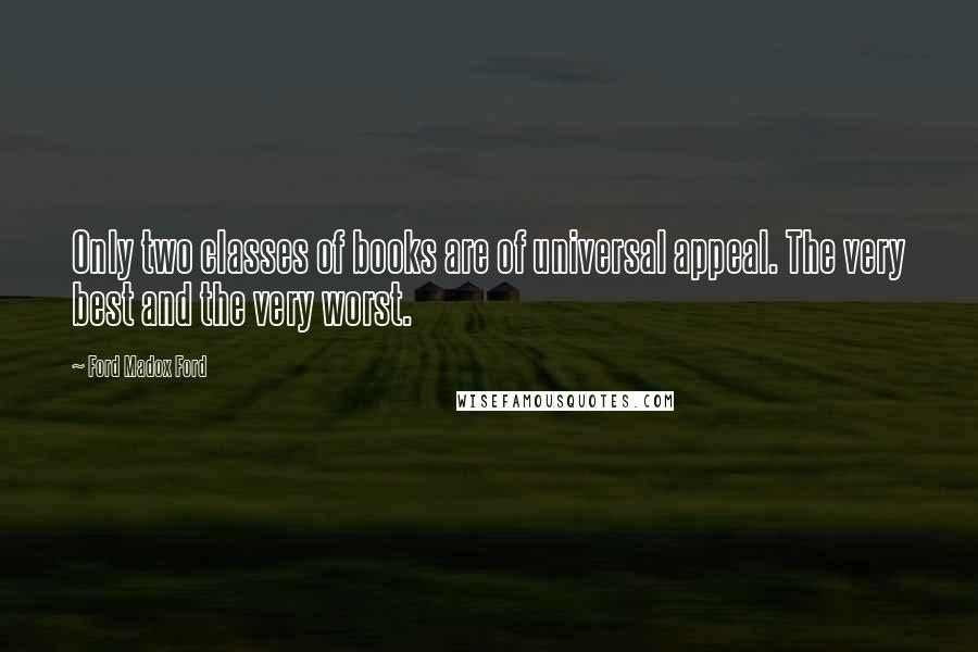 Ford Madox Ford Quotes: Only two classes of books are of universal appeal. The very best and the very worst.