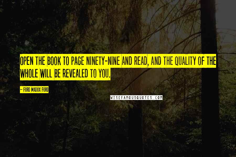 Ford Madox Ford Quotes: Open the book to page ninety-nine and read, and the quality of the whole will be revealed to you.