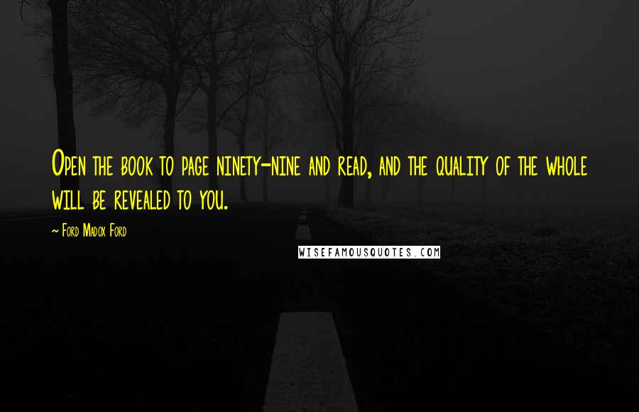 Ford Madox Ford Quotes: Open the book to page ninety-nine and read, and the quality of the whole will be revealed to you.