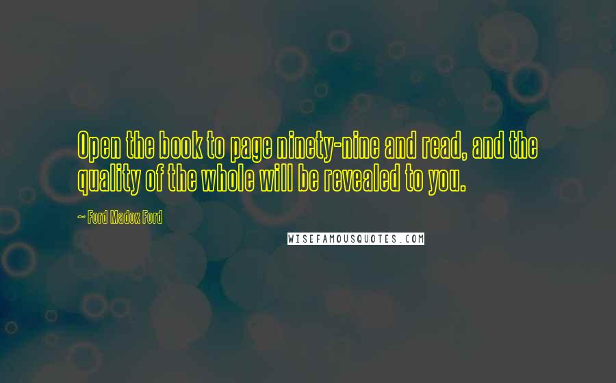 Ford Madox Ford Quotes: Open the book to page ninety-nine and read, and the quality of the whole will be revealed to you.