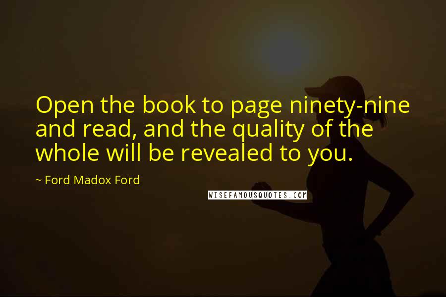 Ford Madox Ford Quotes: Open the book to page ninety-nine and read, and the quality of the whole will be revealed to you.