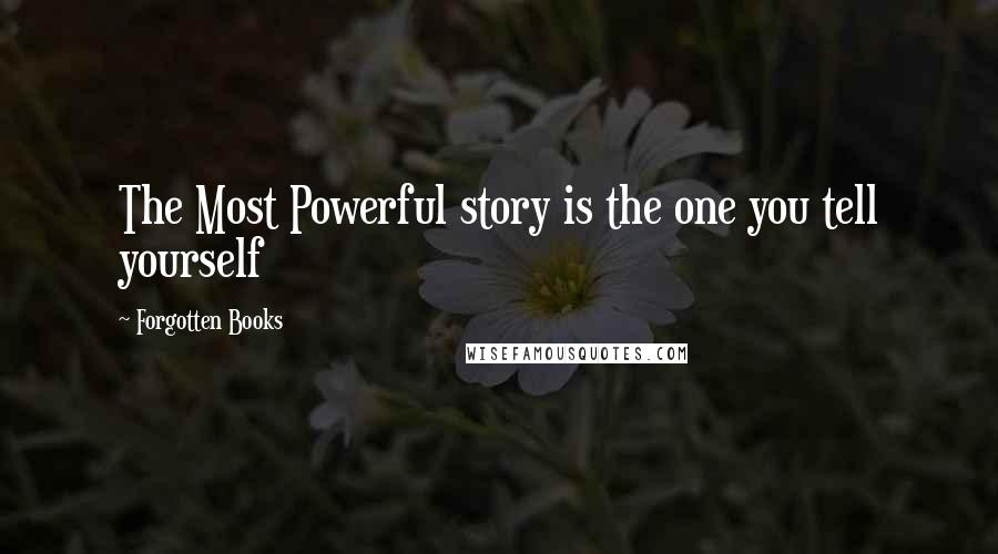 Forgotten Books Quotes: The Most Powerful story is the one you tell yourself