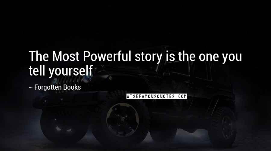 Forgotten Books Quotes: The Most Powerful story is the one you tell yourself