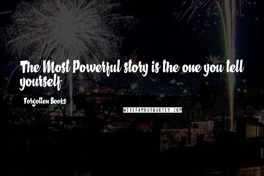 Forgotten Books Quotes: The Most Powerful story is the one you tell yourself