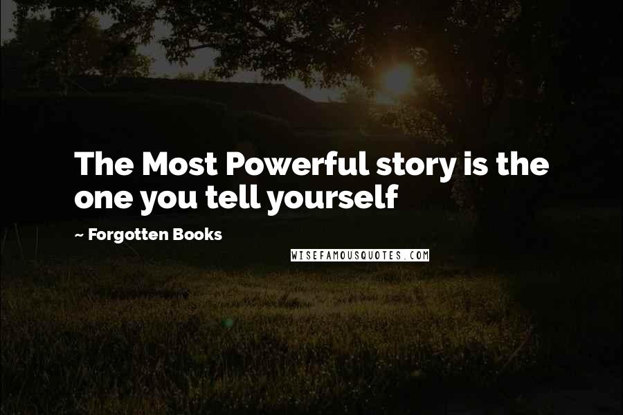 Forgotten Books Quotes: The Most Powerful story is the one you tell yourself