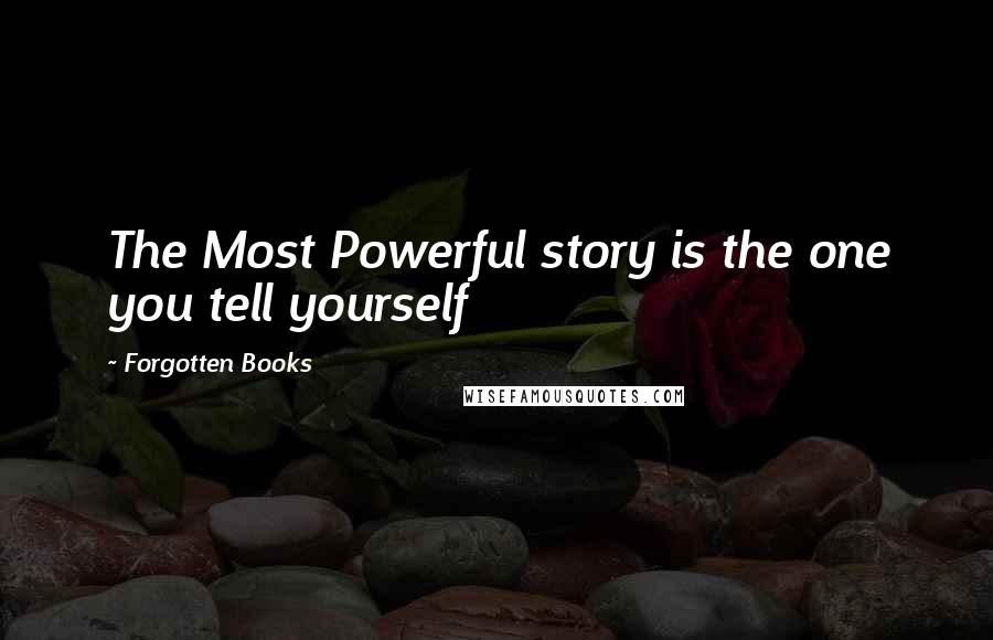 Forgotten Books Quotes: The Most Powerful story is the one you tell yourself