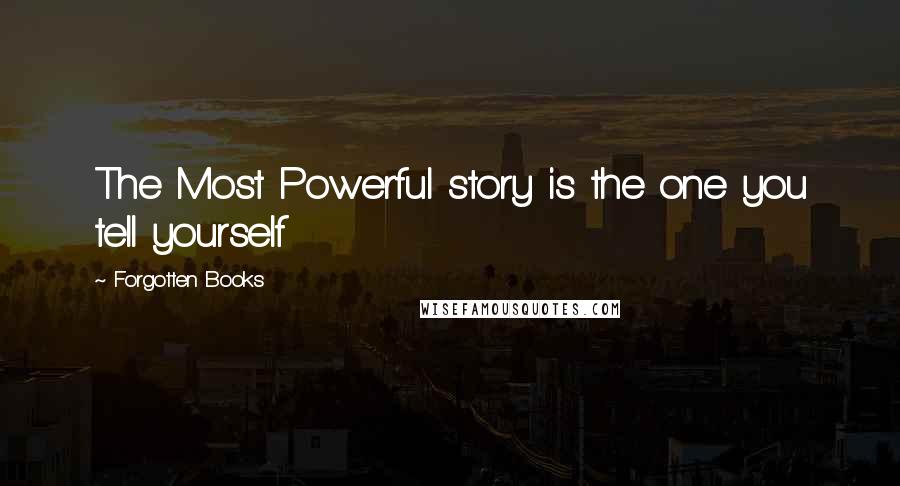 Forgotten Books Quotes: The Most Powerful story is the one you tell yourself