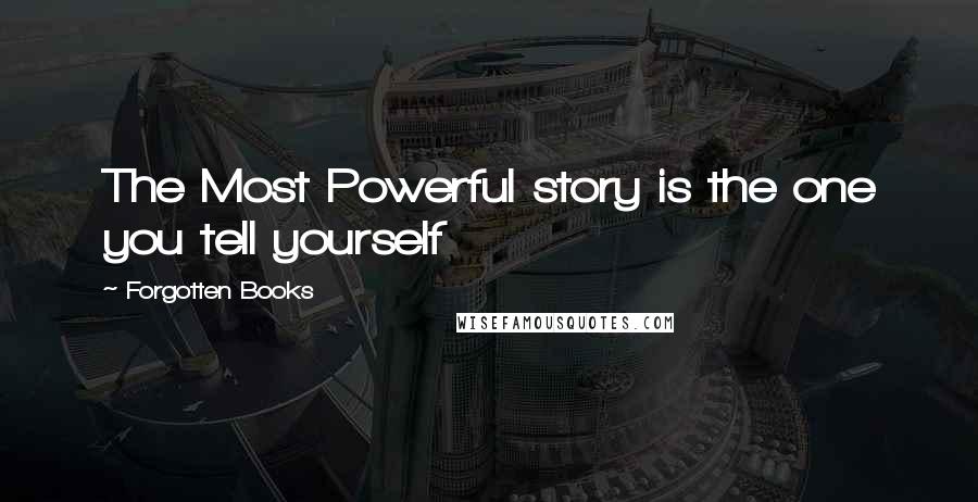 Forgotten Books Quotes: The Most Powerful story is the one you tell yourself