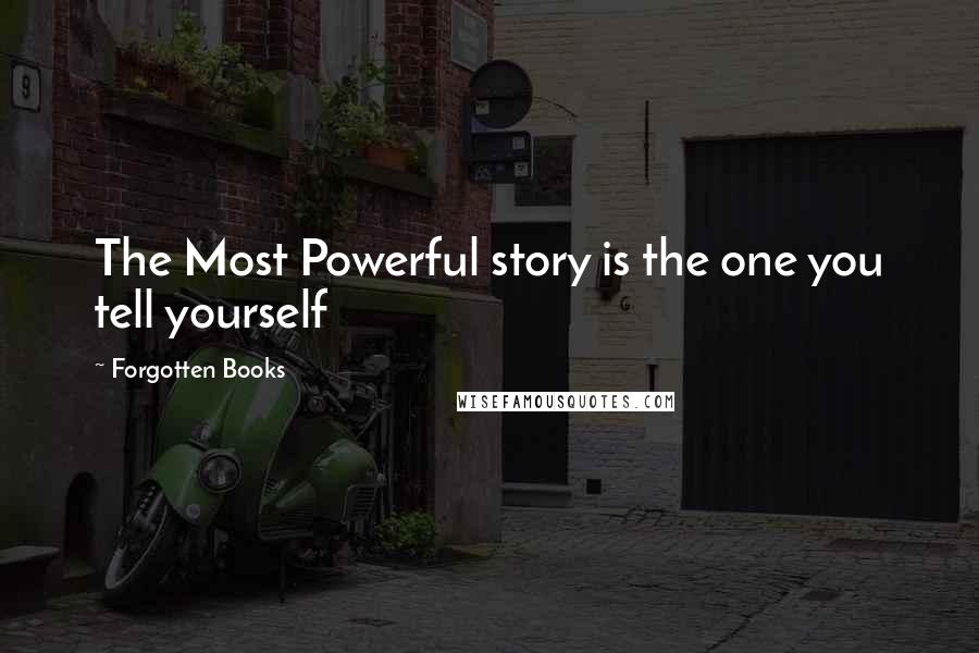 Forgotten Books Quotes: The Most Powerful story is the one you tell yourself