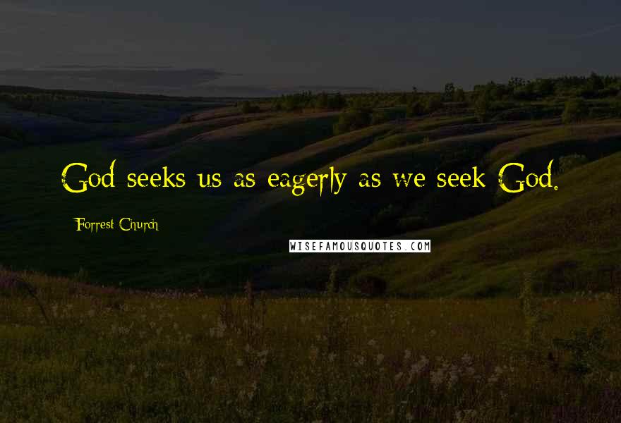 Forrest Church Quotes: God seeks us as eagerly as we seek God.