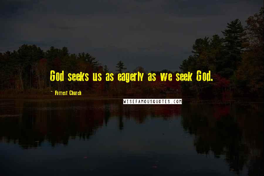 Forrest Church Quotes: God seeks us as eagerly as we seek God.