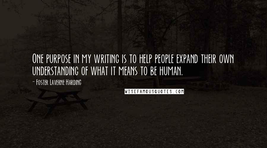 Foster Laverne Harding Quotes: One purpose in my writing is to help people expand their own understanding of what it means to be human.