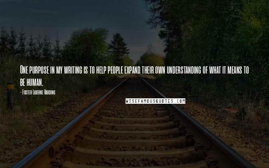 Foster Laverne Harding Quotes: One purpose in my writing is to help people expand their own understanding of what it means to be human.