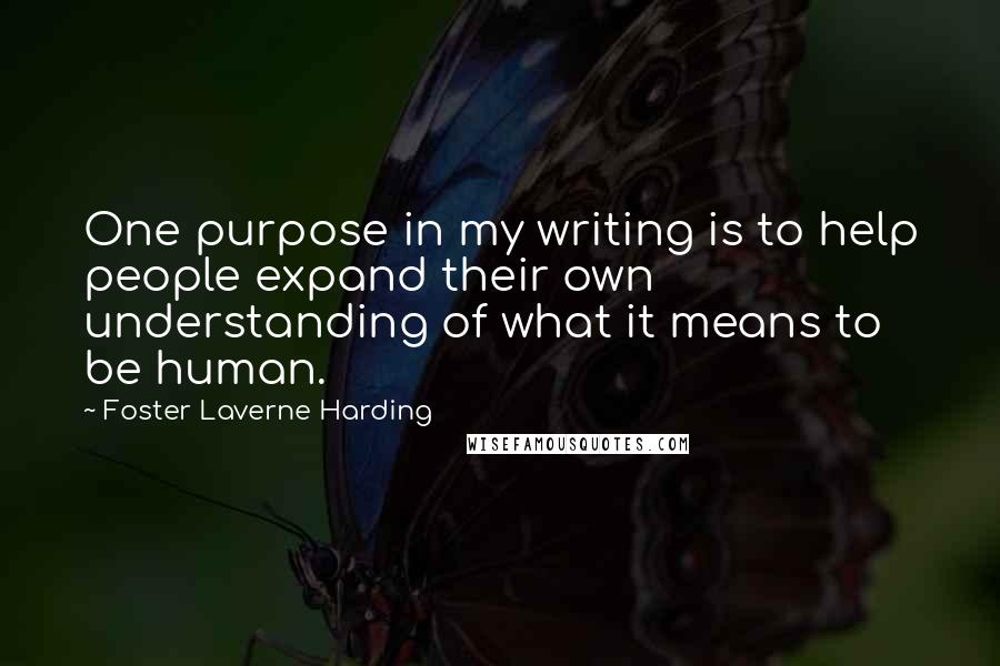 Foster Laverne Harding Quotes: One purpose in my writing is to help people expand their own understanding of what it means to be human.