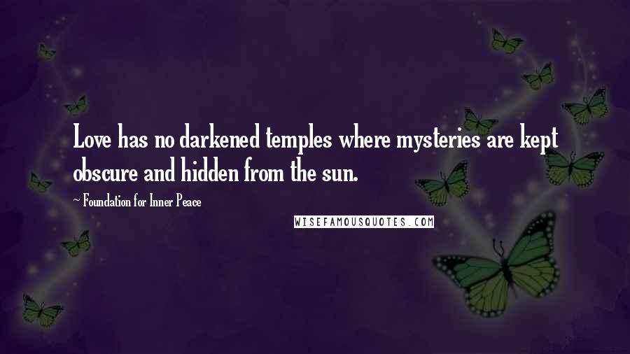 Foundation For Inner Peace Quotes: Love has no darkened temples where mysteries are kept obscure and hidden from the sun.