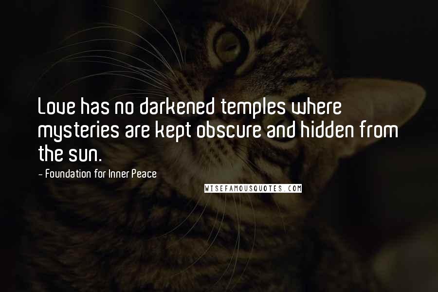 Foundation For Inner Peace Quotes: Love has no darkened temples where mysteries are kept obscure and hidden from the sun.