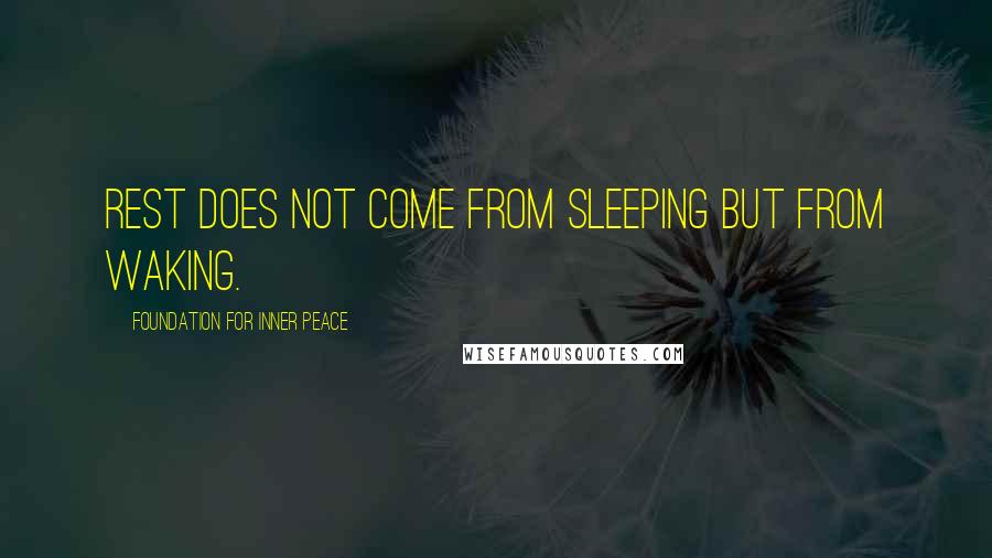 Foundation For Inner Peace Quotes: Rest does not come from sleeping but from waking.