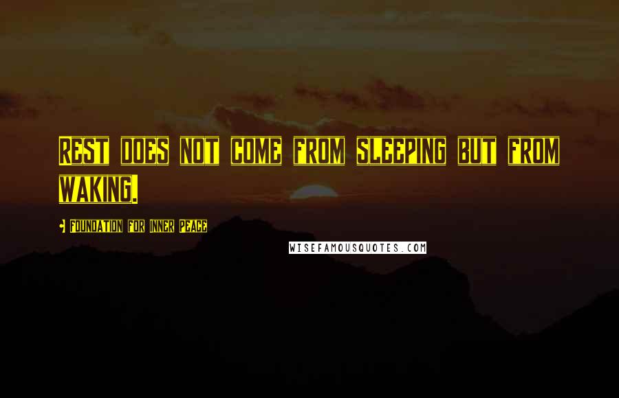Foundation For Inner Peace Quotes: Rest does not come from sleeping but from waking.