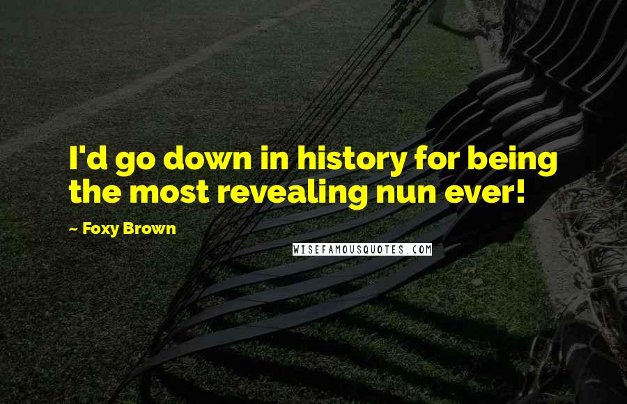 Foxy Brown Quotes: I'd go down in history for being the most revealing nun ever!