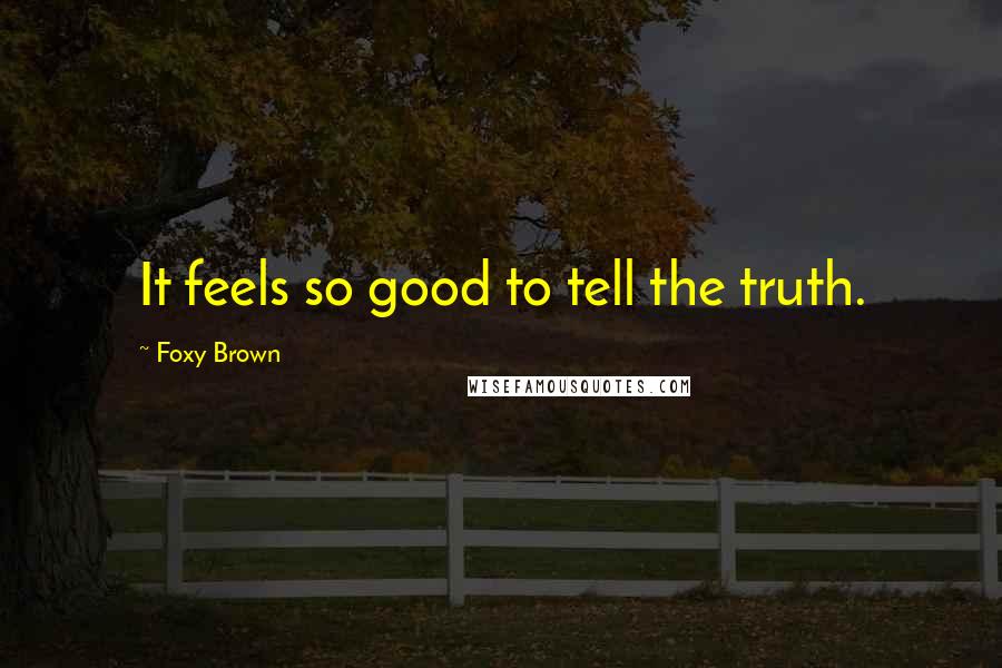 Foxy Brown Quotes: It feels so good to tell the truth.