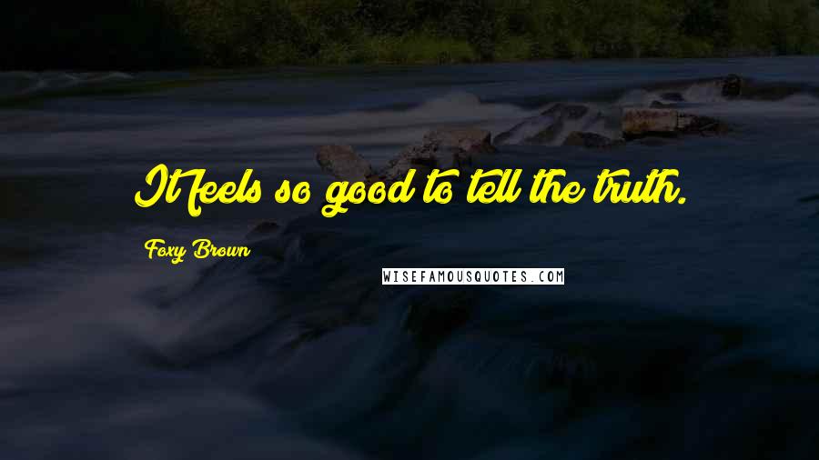 Foxy Brown Quotes: It feels so good to tell the truth.