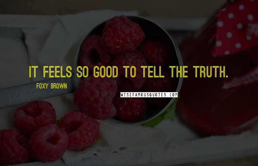 Foxy Brown Quotes: It feels so good to tell the truth.