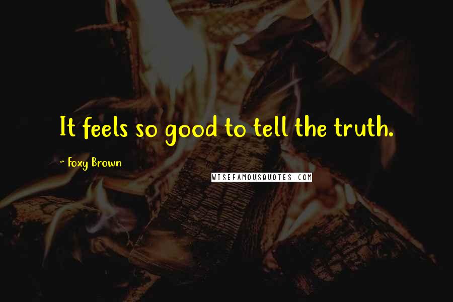 Foxy Brown Quotes: It feels so good to tell the truth.