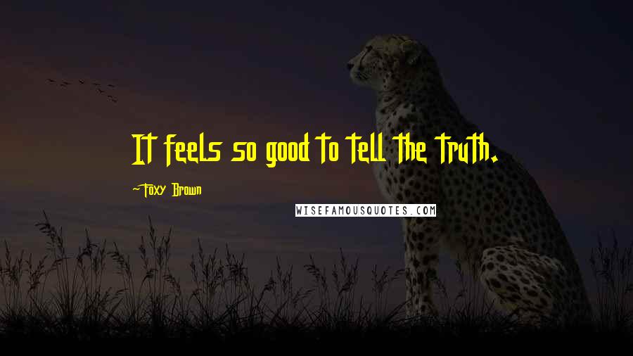 Foxy Brown Quotes: It feels so good to tell the truth.