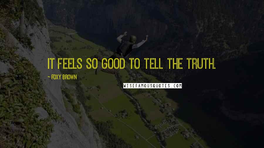 Foxy Brown Quotes: It feels so good to tell the truth.