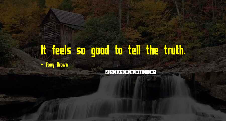 Foxy Brown Quotes: It feels so good to tell the truth.