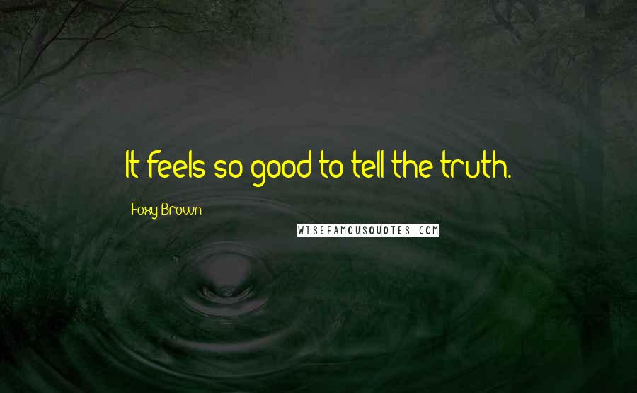 Foxy Brown Quotes: It feels so good to tell the truth.