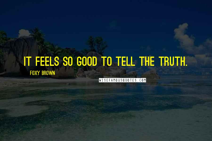 Foxy Brown Quotes: It feels so good to tell the truth.