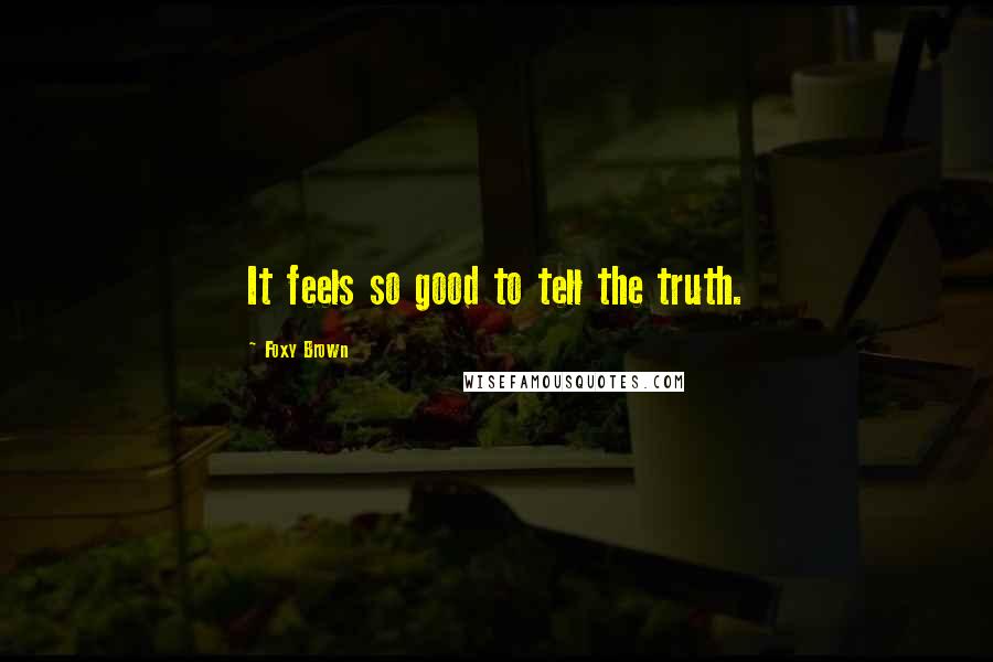 Foxy Brown Quotes: It feels so good to tell the truth.