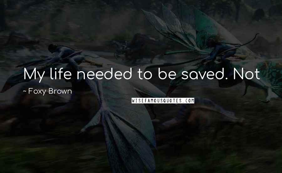 Foxy Brown Quotes: My life needed to be saved. Not just Foxy. That's my character. That's my work. Inga is a person.