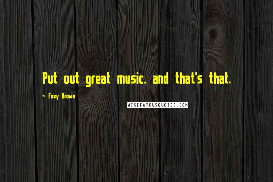 Foxy Brown Quotes: Put out great music, and that's that.