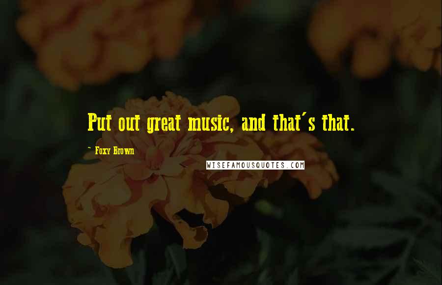 Foxy Brown Quotes: Put out great music, and that's that.
