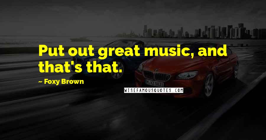 Foxy Brown Quotes: Put out great music, and that's that.