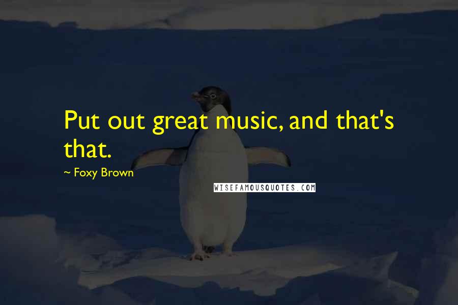 Foxy Brown Quotes: Put out great music, and that's that.