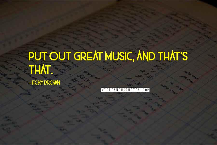Foxy Brown Quotes: Put out great music, and that's that.