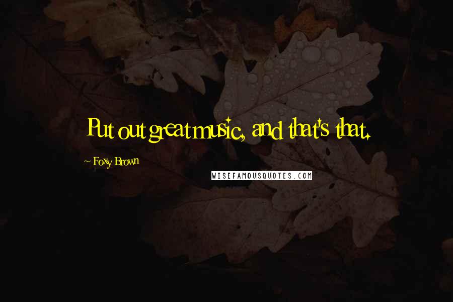 Foxy Brown Quotes: Put out great music, and that's that.