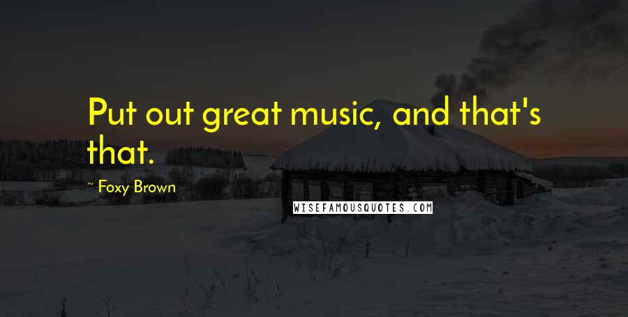 Foxy Brown Quotes: Put out great music, and that's that.