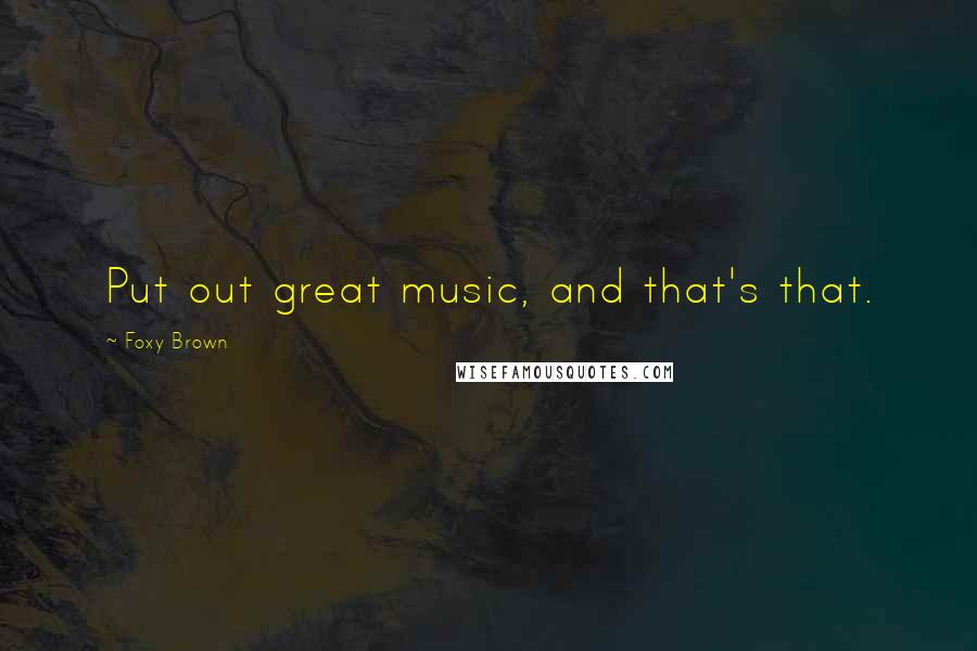Foxy Brown Quotes: Put out great music, and that's that.