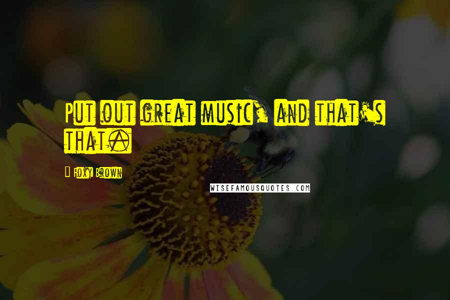 Foxy Brown Quotes: Put out great music, and that's that.