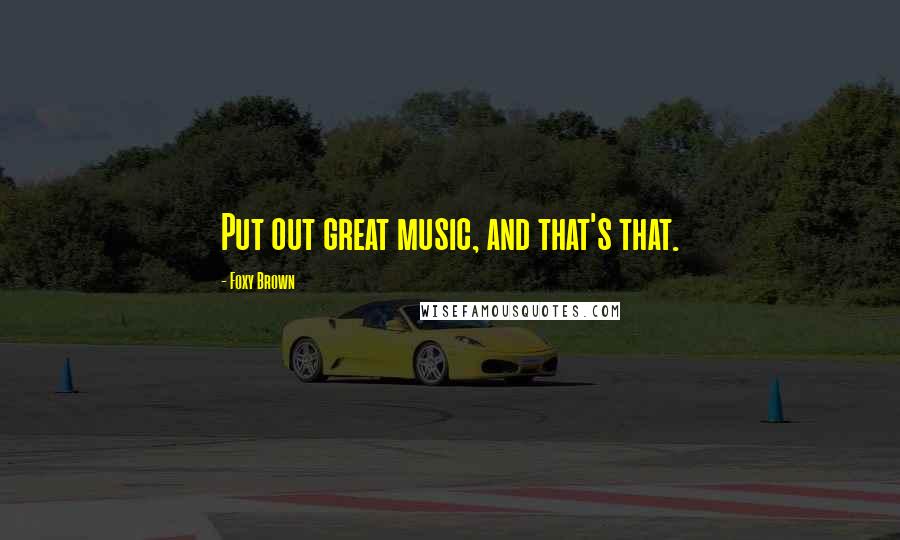 Foxy Brown Quotes: Put out great music, and that's that.