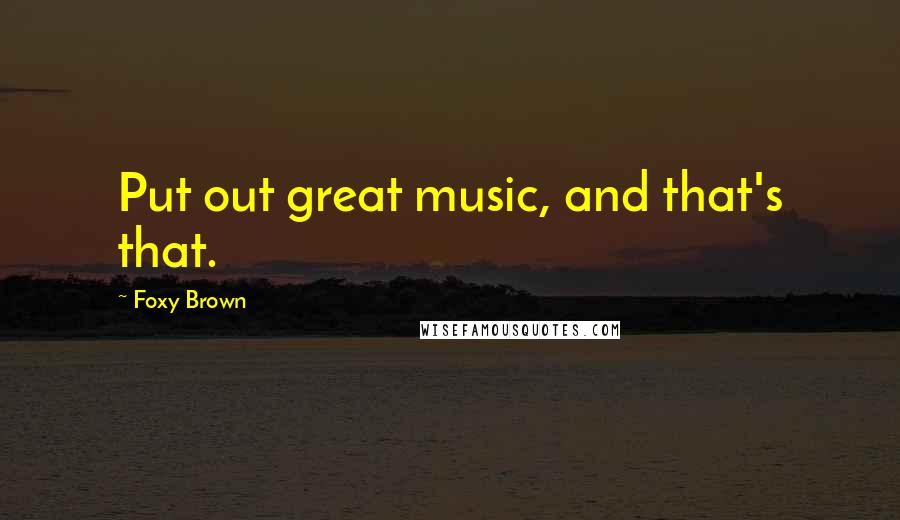 Foxy Brown Quotes: Put out great music, and that's that.