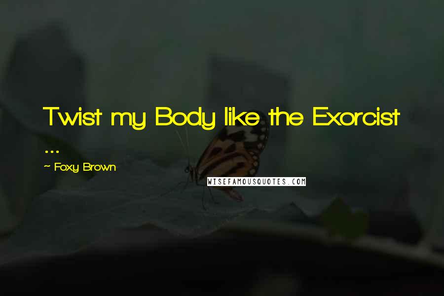 Foxy Brown Quotes: Twist my Body like the Exorcist ...