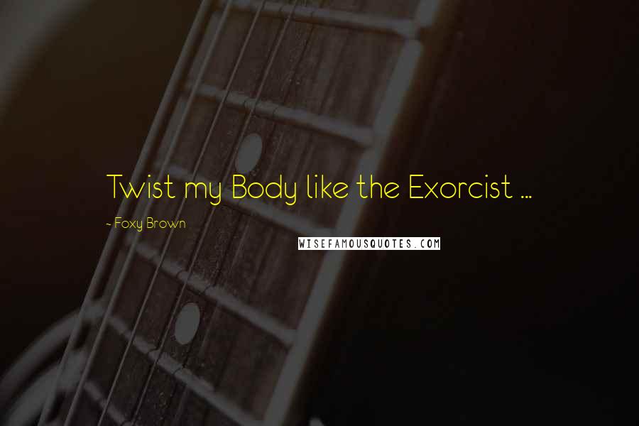 Foxy Brown Quotes: Twist my Body like the Exorcist ...