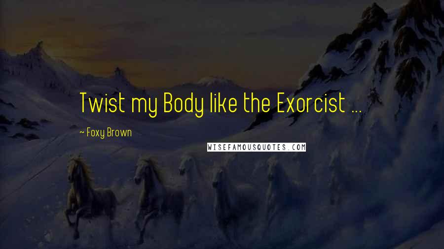 Foxy Brown Quotes: Twist my Body like the Exorcist ...